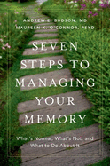 Seven Steps to Managing Your Memory: What's Normal, What's Not, and What to Do About It