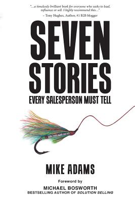 Seven Stories Every Salesperson Must Tell - Adams, Mike, and Bosworth, Michael (Foreword by)