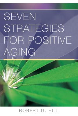 Seven Strategies for Positive Aging - Hill, Robert D
