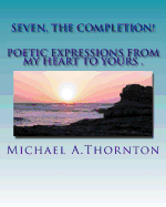 Seven, the Completion!: Poetic Expression from My Heart to Yours!