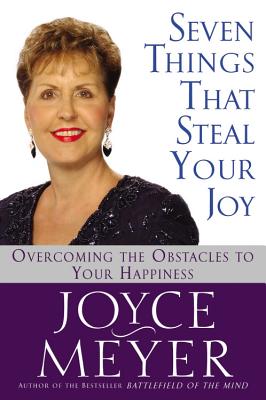 Seven Things That Steal Your Joy: Overcoming the Obstacles to Your Happiness - Meyer, Joyce