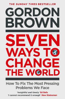 Seven Ways to Change the World: How To Fix The Most Pressing Problems We Face - Brown, Gordon