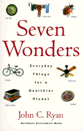 Seven Wonders: Everyday Things for a Healthier Planet - Ryan, John C