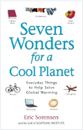 Seven Wonders for a Cool Planet: Everyday Things to Help Solve Global Warming - Sorensen, Eric, and Staff of Sightline Institute