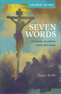 Seven Words Leader Guide: Listening to Christ from the Cross