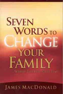 Seven Words to Change Your Family While There's Still Time - MacDonald, James