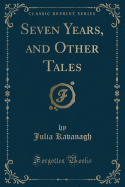 Seven Years, and Other Tales (Classic Reprint)