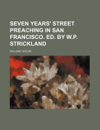 Seven Years' Street Preaching in San Francisco. Ed. by W.P. Strickland