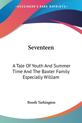 Seventeen: A Tale Of Youth And Summer Time And The Baxter Family Especially William - Tarkington, Booth