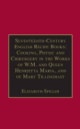 Seventeenth-Century English Recipe Books: Cooking, Physic and Chirurgery in the Works of  W.M. and Queen Henrietta Maria, and of Mary Tillinghast: Essential Works for the Study of Early Modern Women: Series III, Part Three, Volume 4