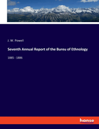 Seventh Annual Report of the Bureu of Ethnology: 1885 - 1886