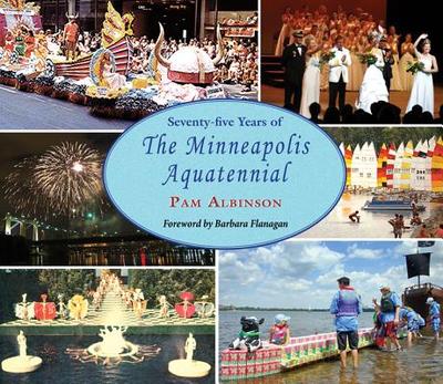 Seventy-Five Years of the Minneapolis Aquatennial - Albinson, Pam, and Toren, John (Editor)
