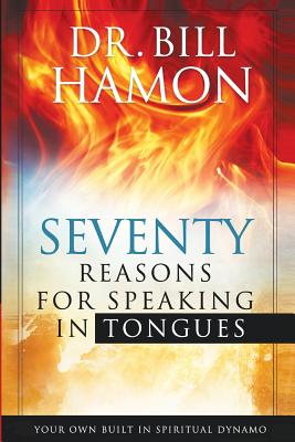 Seventy Reasons for Speaking in Tongues: Your Own Built in Spiritual Dynamo - Hamon, Bill, Dr.