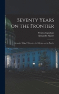 Seventy Years on the Frontier; Alexander Major's Memoirs of a Lifetime on the Border