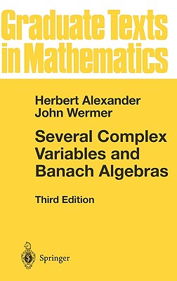 Several Complex Variables and Banach Algebras - Alexander, Herbert, and Wermer, John