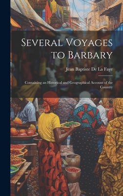 Several Voyages to Barbary: Containing an Historical and Geographical Account of the Country - Faye, Jean Baptiste De] [La