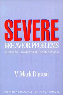 Severe Behavior Problems: A Functional Communication Training Approach - Durand, V. Mark