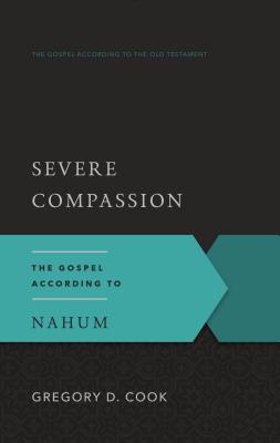 Severe Compassion: The Gospel According to Nahum - Cook, Gregory D