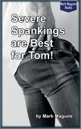 Severe Spankings Are Best for Tom