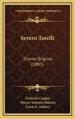 Severo Torelli: Drama Original (1885) - Coppee, Francois, and Saluzzo, Marco-Antonio, and Aubury, Lewis E