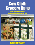 Sew Cloth Grocery Bags: Make Your Own in Quantity For Yourself, For Gifts, and For Sale