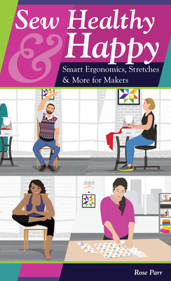 Sew Healthy & Happy: Smart Ergonomics, Stretches & More for Makers - Parr, Rose