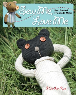 Sew Me, Love Me: Best Stuffed Friends to Make - Kuei, Hsiu-Lan