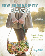 Sew Serendipity Bags: Fabulous Bags to Make and Love