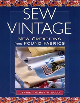 Sew Vintage: New Creations from Found Fabric - Atwood, Jennie