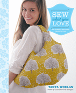 Sew What You Love: The Easiest, Prettiest Projects Ever