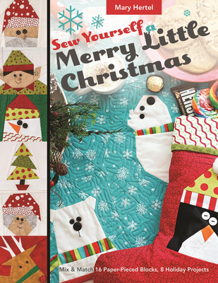 Sew Yourself a Merry Little Christmas: Mix & Match 16 Paper-Pieced Blocks, 8 Holiday Projects - Hertel, Mary