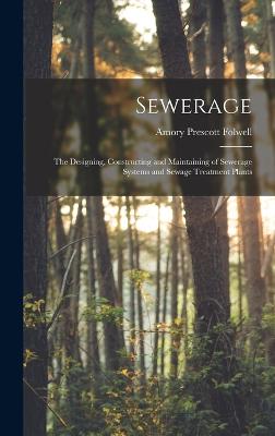 Sewerage; the Designing, Constructing and Maintaining of Sewerage Systems and Sewage Treatment Plants - Folwell, Amory Prescott