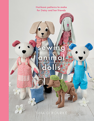 Sewing Animal Dolls: Heirloom patterns to make for Daisy and her friends - O'Rourke, Tina