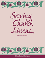 Sewing Church Linens (Revised): Convent Hemming and Simple Embroidery