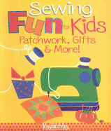 Sewing Fun for Kids Patchwork, Gifts & More!