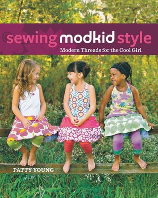 Sewing Modkid Style: Modern Threads for the Cool Girl - Young, Patty