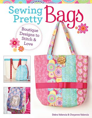 Sewing Pretty Bags: Boutique Designs to Stitch & Love - Valencia, Debra, and Valencia, Cheyanne
