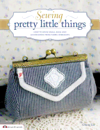 Sewing Pretty Little Things: How to Make Small Bags and Clutches from Fabric Remnants