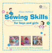 Sewing Skills for Boys and Girls: Learn to Sew and Make 20 Fun Projects - McNicol, Alison