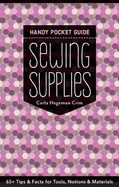 Sewing Supplies Handy Pocket Guide: 65+ Tips and Facts for Tools, Notions and Materials