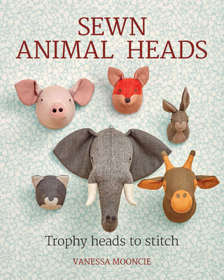 Sewn Animal Heads: 15 Trophy Heads to Stitch - Mooncie, Vanessa