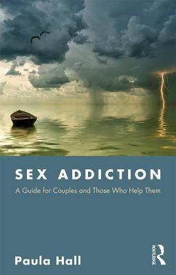 Sex Addiction: A Guide for Couples and Those Who Help Them - Hall, Paula