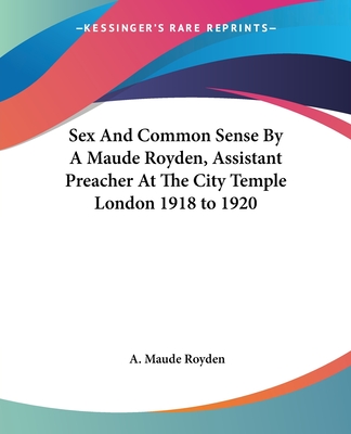 Sex And Common Sense By A Maude Royden, Assistant Preacher At The City Temple London 1918 to 1920 - Royden, A Maude