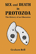 Sex and Death in Protozoa: The History of Obsession - Bell, Graham