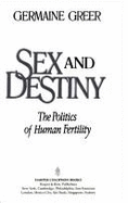 Sex and Destiny: The Politics of Human Fertility - Greer, Germaine