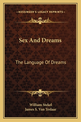 Sex And Dreams: The Language Of Dreams - Stekel, William, Dr., and Van Teslaar, James S (Translated by)