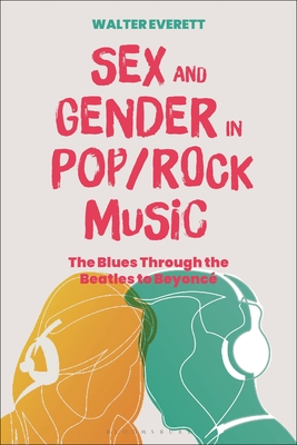 Sex and Gender in Pop/Rock Music: The Blues Through the Beatles to Beyonc - Everett, Walter