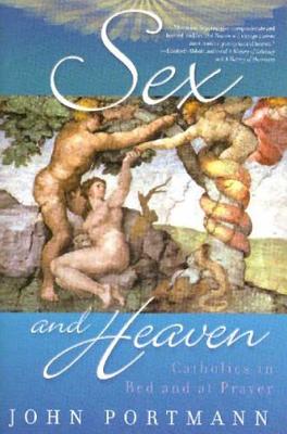 Sex and Heaven: Catholics in Bed and at Prayer - Portmann, John