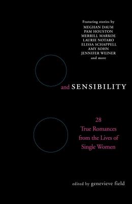 Sex and Sensibility: 28 True Romances from the Lives of Single Women - Field, Genevieve (As Told by)