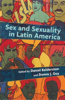 Sex and Sexuality in Latin America: An Interdisciplinary Reader - Balderston, Daniel, and Guy, Donna